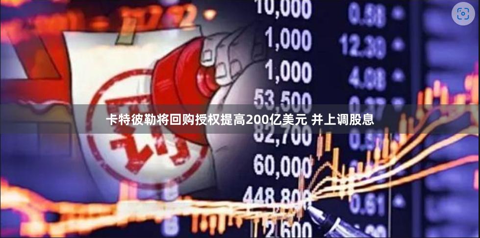 卡特彼勒将回购授权提高200亿美元 并上调股息