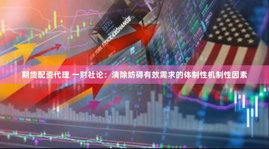 期货配资代理 一财社论：清除妨碍有效需求的体制性机制性因素