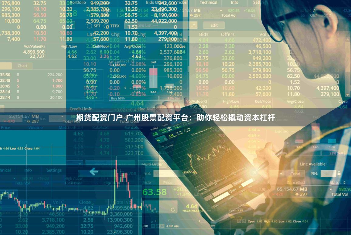 期货配资门户 广州股票配资平台：助你轻松撬动资本杠杆