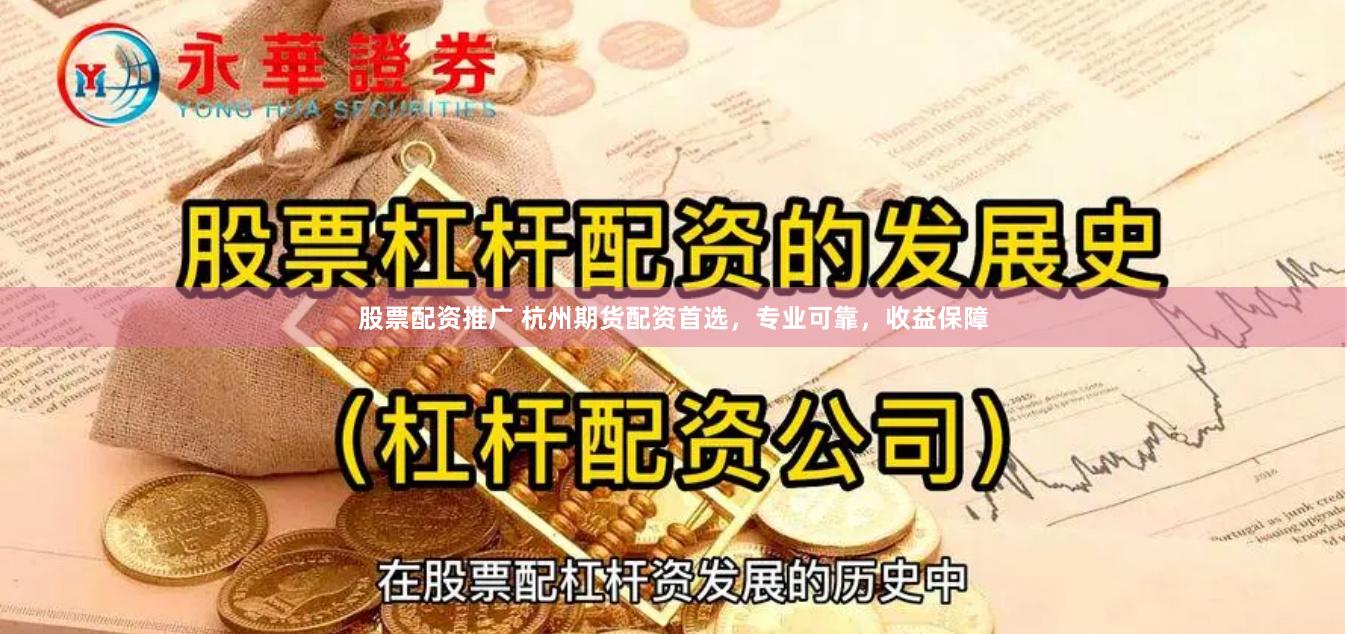 股票配资推广 杭州期货配资首选，专业可靠，收益保障