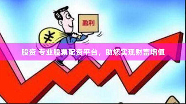 股资 专业股票配资平台，助您实现财富增值