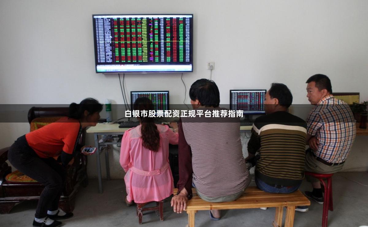白银市股票配资正规平台推荐指南