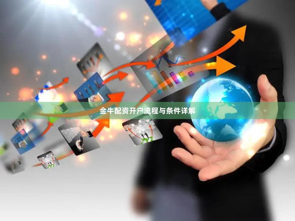 金牛配资开户流程与条件详解
