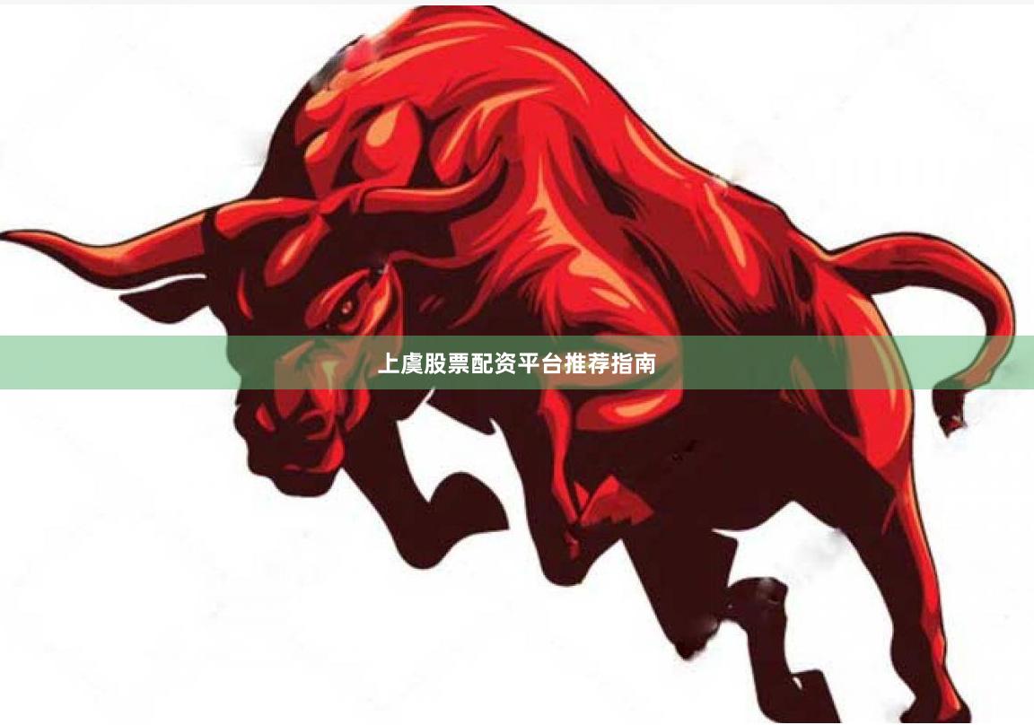 上虞股票配资平台推荐指南